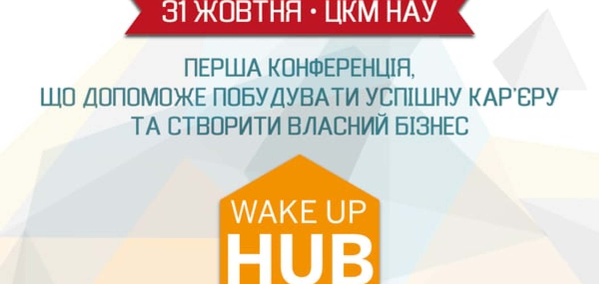 Wake Up Hub 2015 - Перша конференція, що допоможе побудувати успішну кар’єру  та створити власний бізнес