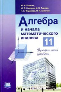 Підручники Алгебра 11 клас М. В. Ткачева, М. І. Шабунін, Ю. М. Колягін, Н.Е. Федорова 2010 Для російськомовних шкіл, профільний рівні