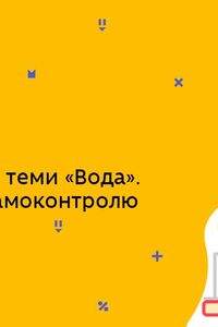 Онлайн урок 7 класс Химия. Обобщение темы «Вода». Упражнения для самоконтроля (Нед.9:СР)